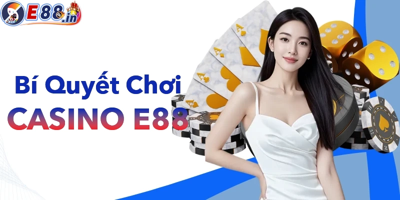 Những bí quyết chơi game Casino tại E88 luôn giành chiến thắng