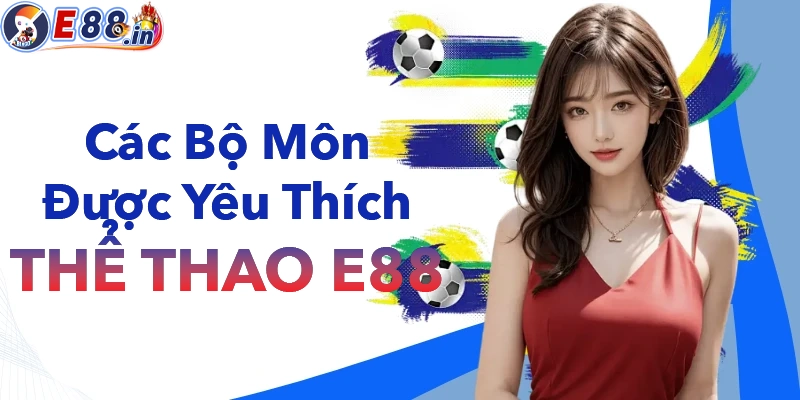 Các bộ môn được yêu thích nhất tại thể thao E88