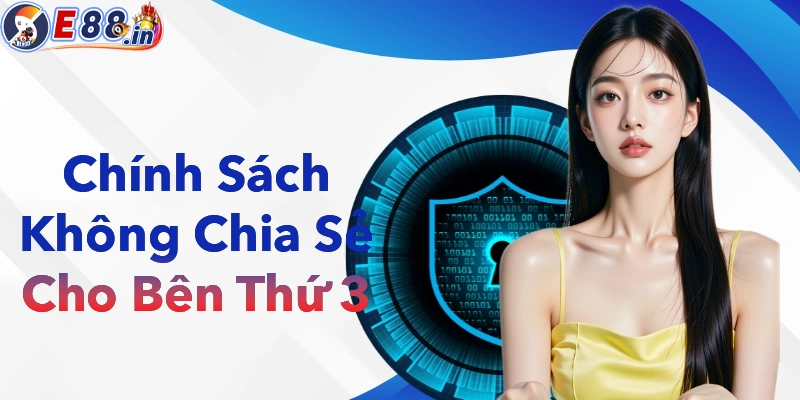 Chính sách của E88 tuyệt đối không chia sẻ thông tin cho bên thứ 3