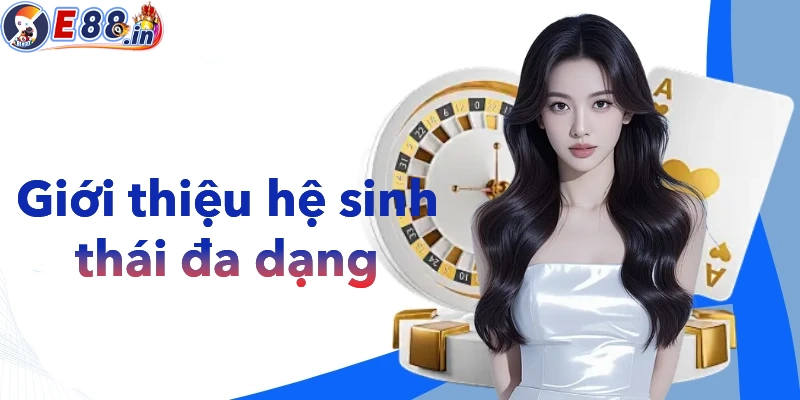 Giới thiệu hệ sinh thái trò chơi đa dạng của E88