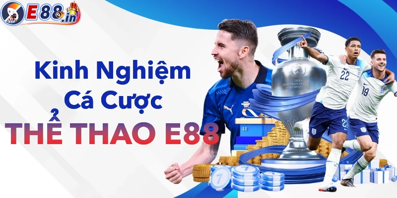 Những kinh nghiệm cá cược thể thao siêu chuẩn từ cao thủ E88