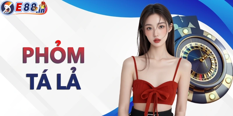 Phỏm - Tá Lả: trò chơi hấp dẫn nhất 2025 - 2026
