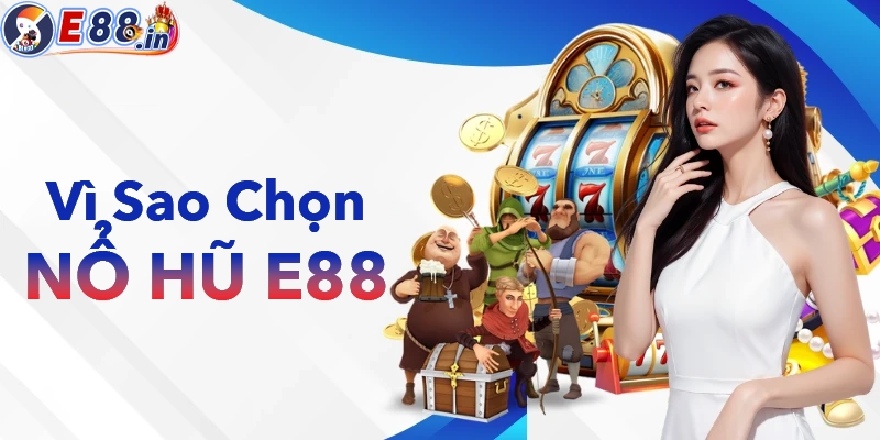 Chọn nổ hũ E88 vì nhiều ưu điểm nổi bật